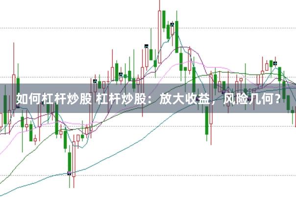 如何杠桿炒股 杠桿炒股：放大收益，風險幾何？
