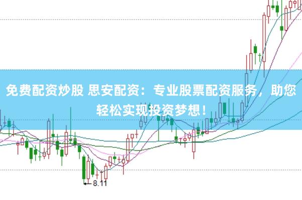 免費配資炒股 思安配資：專業股票配資服務，助您輕松實現投資夢想！