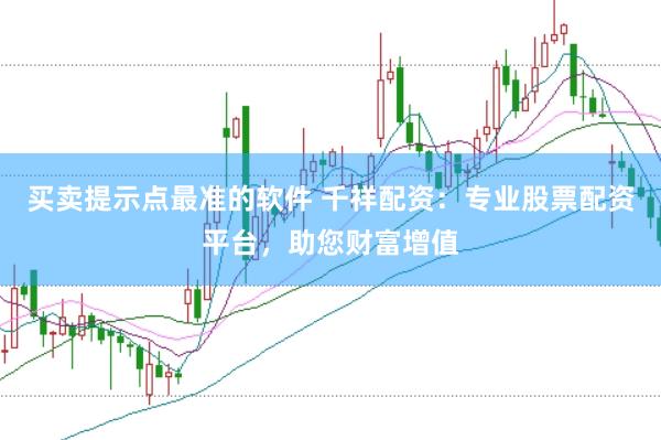 買賣提示點最準的軟件 千祥配資：專業股票配資平臺，助您財富增值